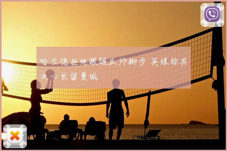 哈兰德拒绝跟随瓜帅脚步 英媒称其决心长留曼城