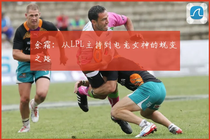 余霜:从LPL主持到电竞女神的蜕变之路