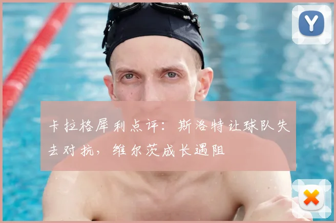 卡拉格犀利点评:斯洛特让球队失去对抗,维尔茨成长遇阻