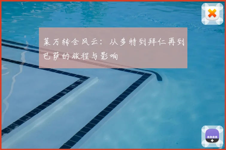 莱万转会风云：从多特到拜仁再到巴萨的旅程与影响