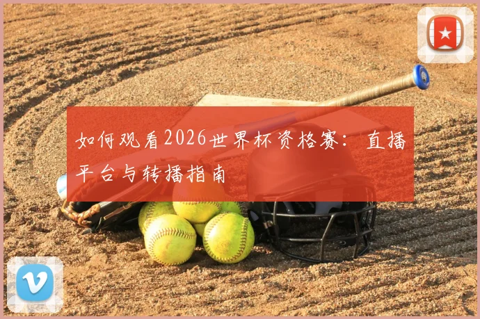 如何观看2026世界杯资格赛:直播平台与转播指南