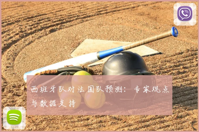 西班牙队对法国队预测:专家观点与数据支持